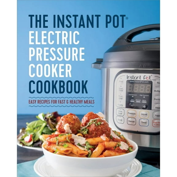 The Instant Pot Electric Pressure Cooker Cookbook: Easy Recipes for Fast & Healthy Meals, (Hardcover)