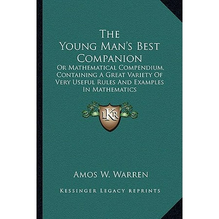 The Young Man's Best Companion : Or Mathematical Compendium, Containing a Great Variety of Very Useful Rules and Examples in (Best Examples Of Rule 34)