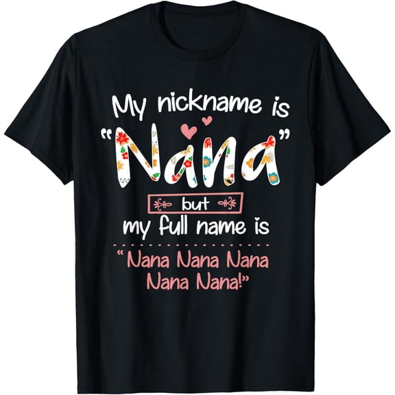 My Nickname is Nana But My Full Name - Grandma Mother's Day T-Shirt- Classic Unisex 100% Cotton Crew Neck T-Shirt Regular Fit Breathable Casual Everyday Wear