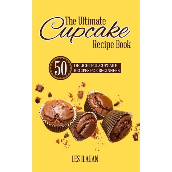 The Ultimate CUPCAKE RECIPE BOOK: 50 Delightful Cupcake Recipes for Beginners, (Paperback)
