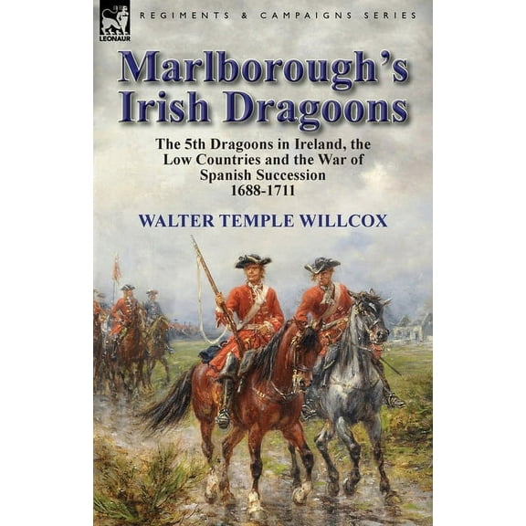 Marlborough's Irish Dragoons: The 5th Dragoons in Ireland, the Low Countries and the War of Spanish Succession 1688-1711, (Paperback)