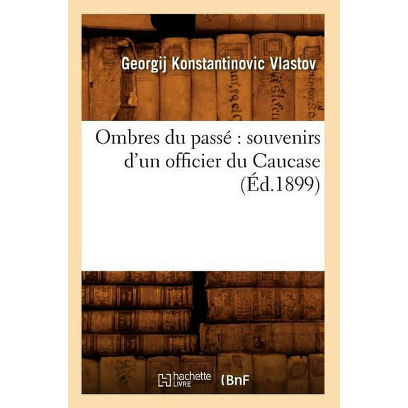 Histoire: Ombres Du Passé Souvenirs d'Un Officier Du Caucase (Éd.1899) (Paperback)