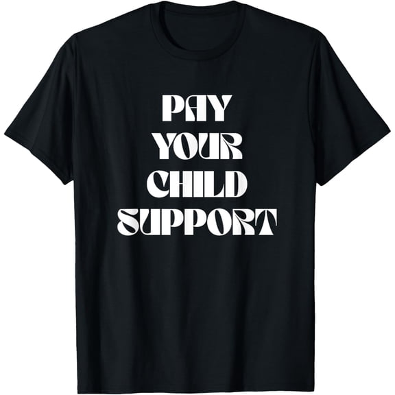 Exquisite and comfortable-Pay Your Child Support T-Shirt