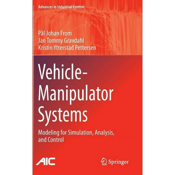 Advances in Industrial Control Vehicle-Manipulator Systems: Modeling for Simulation, Analysis, and Control, (Hardcover)