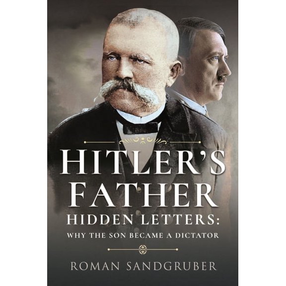 Hitler's Father: Hidden Letters - Why the Son Became a Dictator (Hardcover)