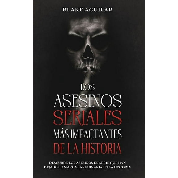 Los Asesinos Seriales mÃ¡s Impactantes de la Historia: Descubre los Asesinos en Serie que han Dejado su Marca Sanguinaria, (Paperback)