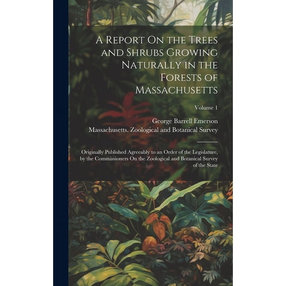 A Report On the Trees and Shrubs Growing Naturally in the Forests of Massachusetts (Hardcover)