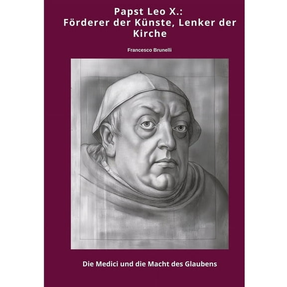 Papst Leo X.: Förderer der Künste, Lenker der Kirche: Die Medici und die Macht des Glaubens, (Paperback)