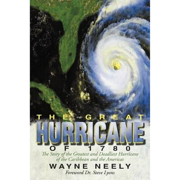The Great Hurricane of 1780: The Story of the Greatest and Deadliest Hurricane of the Caribbean and (Paperback) by Wayne Neely