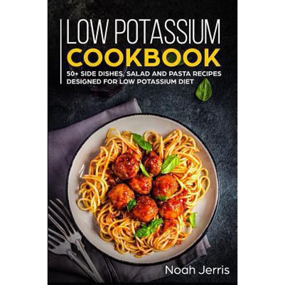 Pre-Owned Low Potassium Cookbook: 50+ Side Dishes, Salad and Pasta Recipes Designed for Low Potassium Diet (Paperback) 1796751650 9781796751659