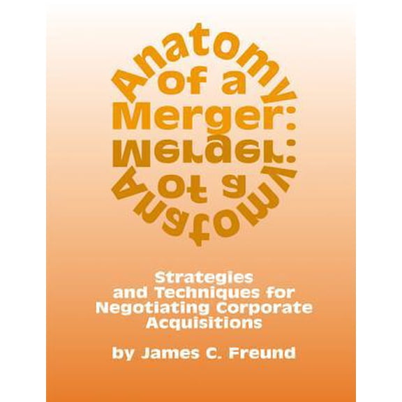 Pre-Owned Anatomy of a Merger: Strategies and Techniques for Negotiating Corporate Acquisitions (Hardcover) 1588520005 9781588520005