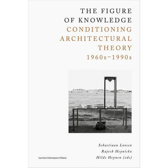 The Figure of Knowledge: Conditioning Architectural Theory, 1960s-1990s, (Paperback)