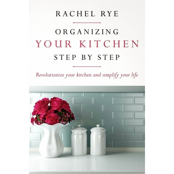 Organizing your Kitchen step by step : Revolutionize your kitchen and simply your life (Paperback)