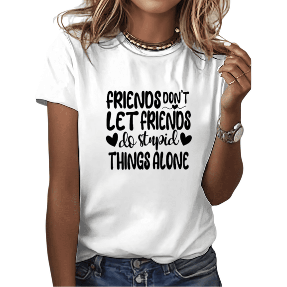 Friends Don't Let Friends Print Tee, Stupid Things Alone Humorous Bestie Quote, Matching BFF Gift, Women's Graphic Short Sleeve Tops
