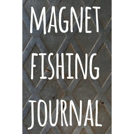 Magnet Fishing Journal: The perfect way to record your magnet fishing trips! Ideal gift for anyone you know who loves to fish with magnets! (Best Places To Magnet Fish)