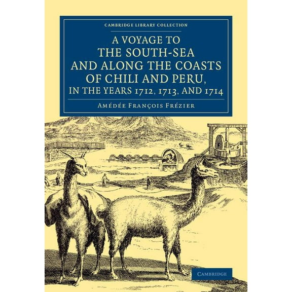 Cambridge Library Collection - Maritime  A Voyage to the South-Sea and Along the Coasts of Chili and Peru, in the Years 1712, 1713, and 1714: With a PostScript b, (Paperback)