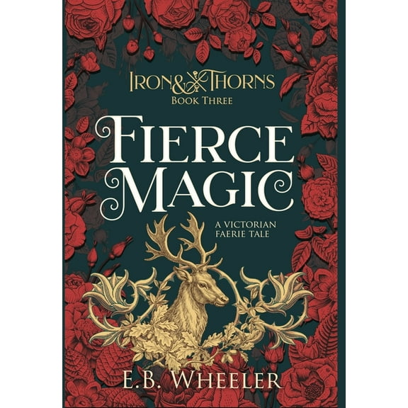 Iron & Thorns Fierce Magic: A Victorian Faerie Tale, (Hardcover)