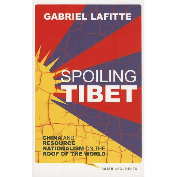 Spoiling Tibet : China and Resource Nationalism on the Roof of the World (Paperback)