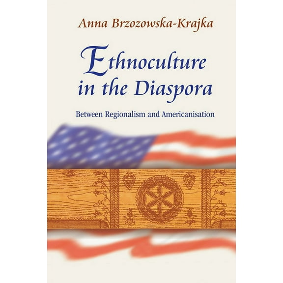 Ethnoculture in the Diaspora: Between Regionalism and Americanisation (Hardcover)