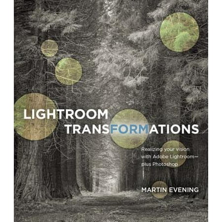 Lightroom Transformations : Realizing Your Vision with Adobe Lightroom Plus