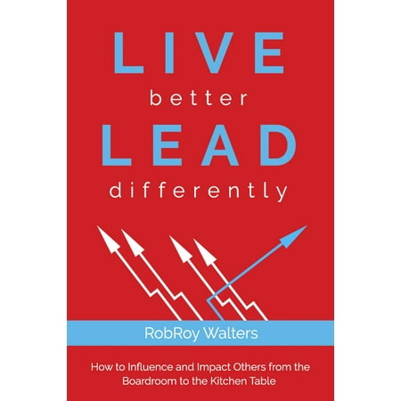 Boardroom Table - Live Better Lead Differently: How to Influence and Impact Others from the Boardroom to the Kitchen Table (Paperback)