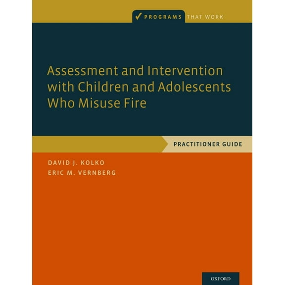 Programs That Work Assessment and Intervention with Children and Adolescents Who Misuse Fire: Practitioner Guide, (Paperback)