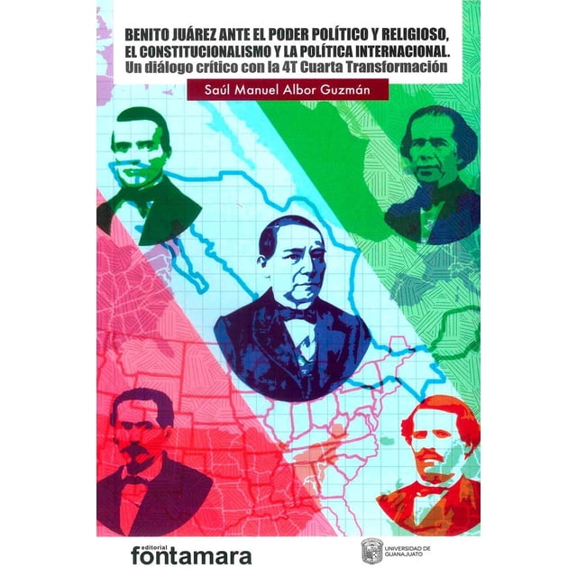 Libro Benito Juarez Ante El Poder Politico Y Religioso, El Constitucionalismo Y La Politica Internacional Tapa Blanda, Autor Saul Manuel Albor Guzman, Editorial Fontamara