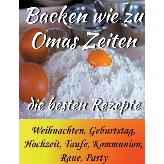 Backen wie zu Omas Zeiten: Die besten Rezepte Weihnachten, Geburtstag, Hochzeit, Taufe, Kommunion, Raue, Party, (Paperback)