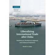 Cambridge International Trade and Economic Law: Liberalizing International Trade After Doha: Multilateral, Plurilateral, Regional, and Unilateral Initiatives (Paperback)