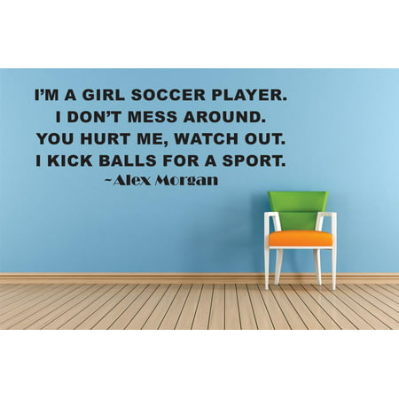 I'm A Girl Soccer Player. I Dont Mess Around. You Hurt Me, Watch Out. I Kick Balls For A Sport. – Alex Morgan Life Sports Motivation Quote Custom Wall Decal Vinyl Sticker 12 Inches X 18 (The Best Soccer Player Messi)