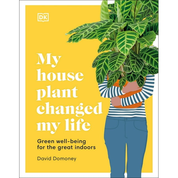 My Houseplant Changed My Life: Green Well-Being for the Great Indoors, (Hardcover)
