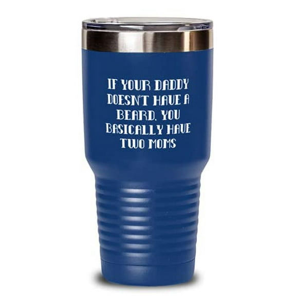 Unique Daddy, If Your Daddy Doesn't Have A Beard, You Basically Have Two Moms, Father's Day 30oz Tumbler For Daddy