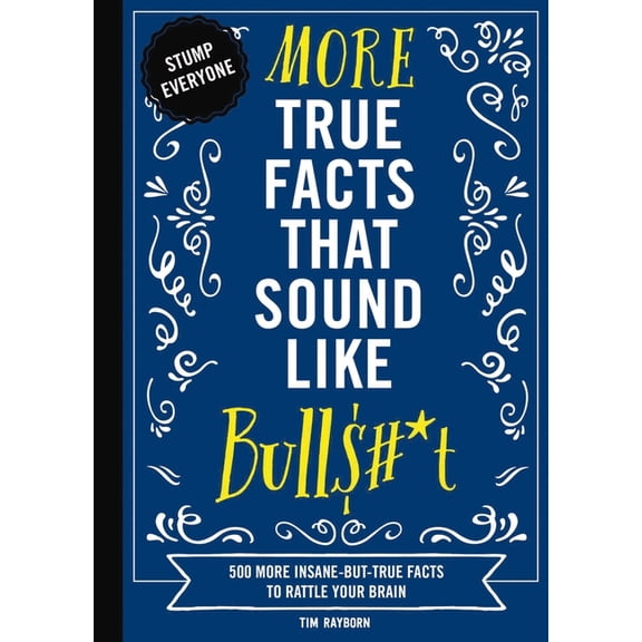 Mind-Blowing True Facts More True Facts That Sound Like Bull$#*t: 500 More Insane-But-True Facts to Rattle Your Brain 2, Book 2, (Paperback)