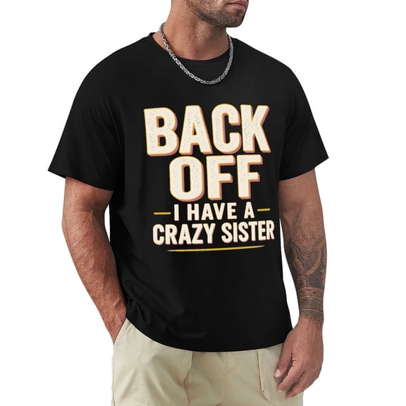 Back Off I Have A Crazy Sister Men's Short Sleeve Graphic Crewneck T-Shirt Medium