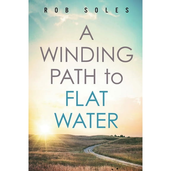 A Winding Path to Flat Water, (Paperback)