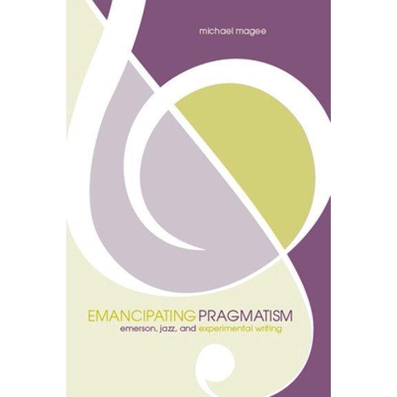 Pre-Owned Emancipating Pragmatism: Emerson, Jazz, and Experimental Writing (Paperback) 0817350845 9780817350840