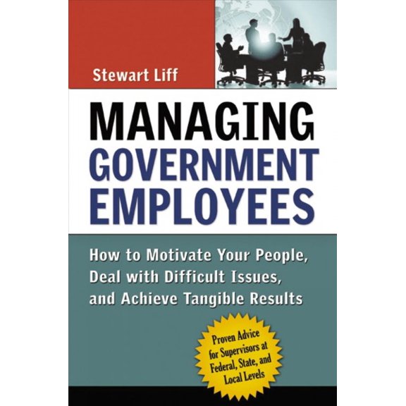 Pre-Owned Managing Government Employees: How to Motivate Your People, Deal with Difficult Issues, and Achieve Tangible Results (Hardcover) 0814408877 9780814408872