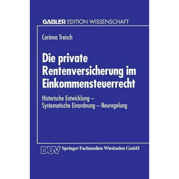Die Private Rentenversicherung Im Einkommensteuerrecht: Historische Entwicklung -- Systematische Einordnung -- Neuregelu, (Paperback)