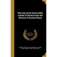 thumbnail image 1 of The City of the Seven Hills; a Book of Stories From the History of Ancient Rome (Hardcover), 1 of 1