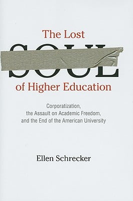 The Lost Soul of Higher Education : Corporatization, the Assault on Academic Freedom, and the End of the American University The Lost Soul of Higher Education : Corporatization, the Assault on Academic Freedom, and the End of the American University