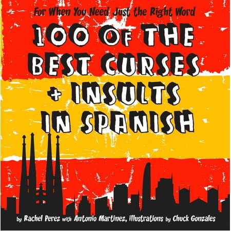 100 Of The Best Curses and Insults In Spanish: A Toolkit for the Testy Tourist -