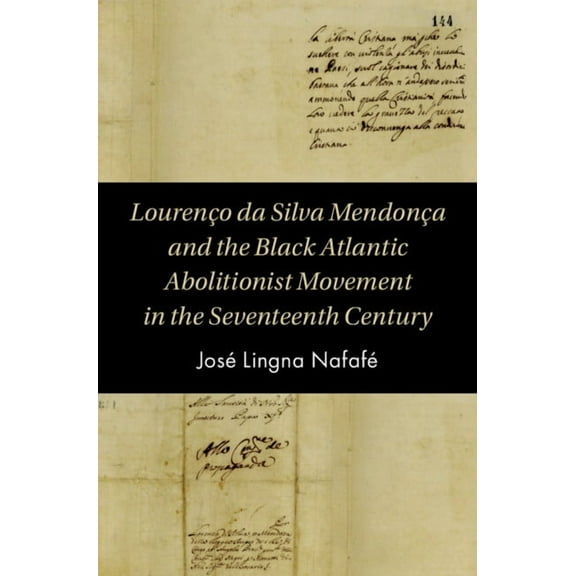 Cambridge Studies on the African Diaspor LourenÃ§o da Silva MendonÃ§a and the Black Atlantic Abolitionist Movement in the Seventeenth Century, (Hardcover)