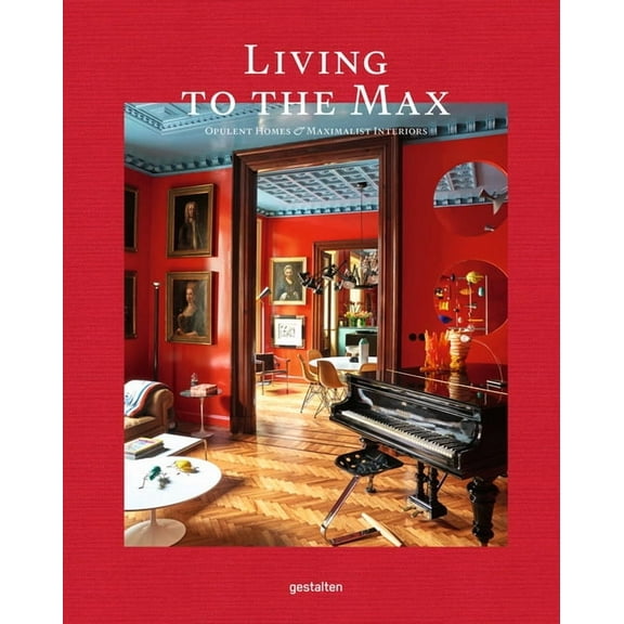 Living to the Max: Opulent Homes and Maximalist Interiors, (Hardcover)