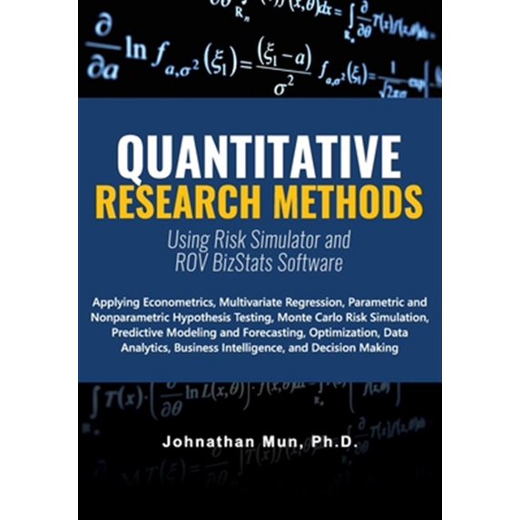 Pre-Owned Quantitative Research Methods Using Risk Simulator and ROV BizStats Software: Applying Econometrics, Multivariate Regres, (Paperback)