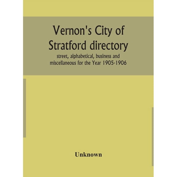 Vernon's City of Stratford directory: street, alphabetical, business and miscellaneous for the Year 1905-1906, (Hardcover)