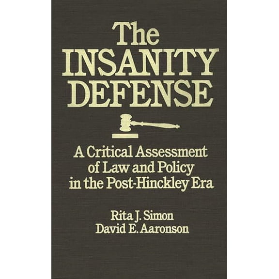 The Insanity Defense: A Critical Assessment of Law and Policy in the Post-Hinckley Era, (Hardcover)