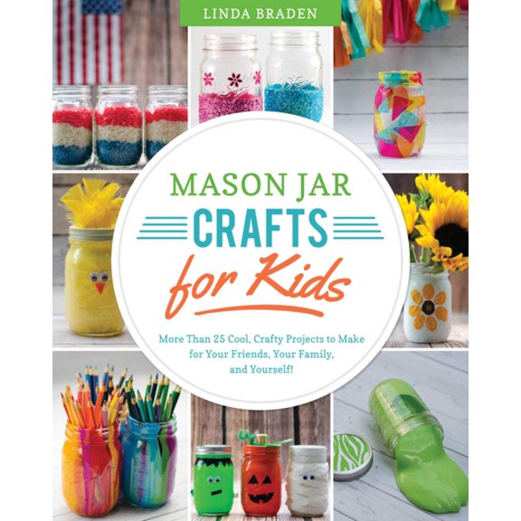 Pre-Owned Mason Jar Crafts for Kids : More Than 25 Cool, Crafty Projects to Make for Your Friends, Your Family, and Yourself! (Paperback) 9781632204134