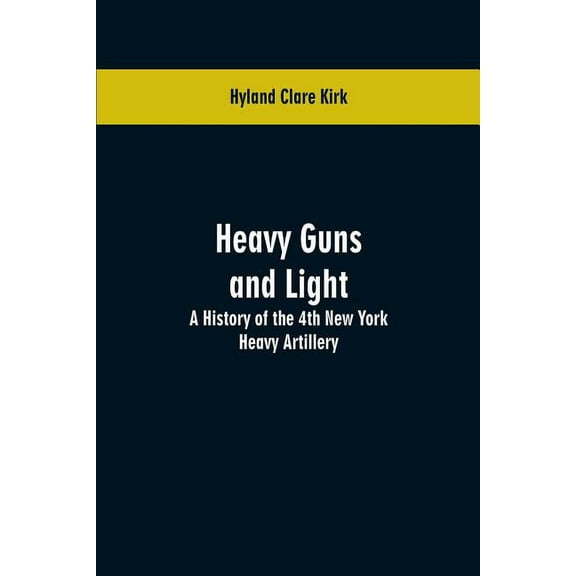 Heavy guns and light: a history of the 4th New York Heavy Artillery, (Paperback)