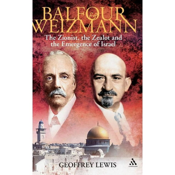 Balfour and Weizmann: The Zionist, the Zealot and the Emergence of Israel, (Hardcover)