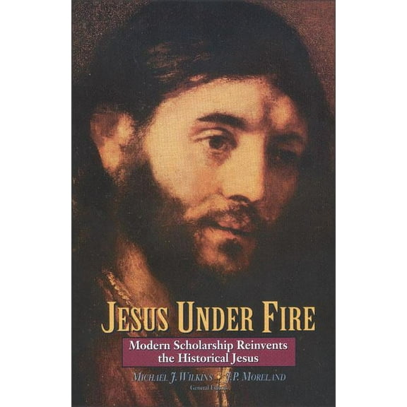 Jesus Under Fire: Modern Scholarship Reinvents the Historical Jesus, (Paperback)